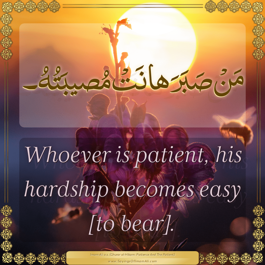 Whoever is patient, his hardship becomes easy [to bear].